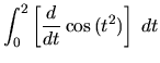 ${\displaystyle\int_0^2 \left[ \frac{d}{dt} \cos{(t^2)} \right]\; dt}$