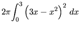 $2\pi {\displaystyle\int_0 ^3 \left(3x-x^2\right)^2 \,dx}$