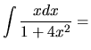 ${\displaystyle\int \frac{xdx}{1+4x^2}=}$