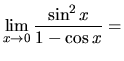 $\displaystyle\lim_{x\rightarrow 0}\frac{\sin^{2}x}{1-\cos{x}}=$
